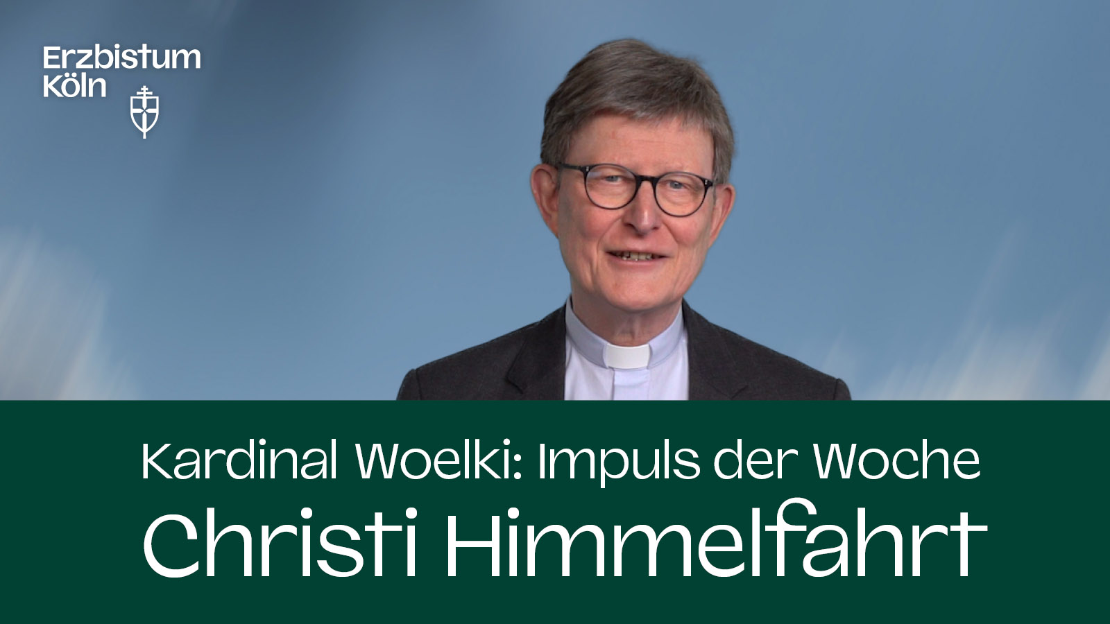 Kardinal Woelki: Impuls der Woche – Christi Himmelfahrt